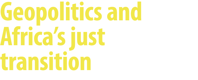 Geopolitics and Africa’s just transition