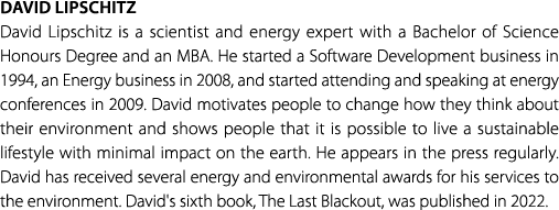 David Lipschitz David Lipschitz is a scientist and energy expert with a Bachelor of Science Honours Degree and an MBA...