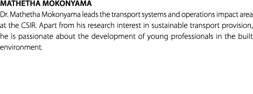 Mathetha Mokonyama Dr. Mathetha Mokonyama leads the transport systems and operations impact area at the CSIR. Apart f...