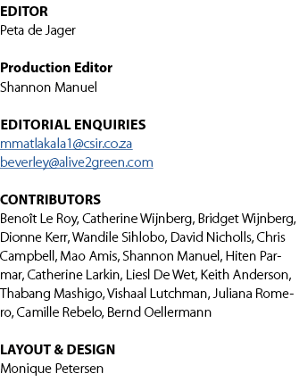 EDITOR Peta de Jager Production Editor Shannon Manuel editorial enquiries mmatlakala1@csir.co.za beverley@alive2green...
