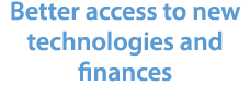 Better access to new technologies and finances