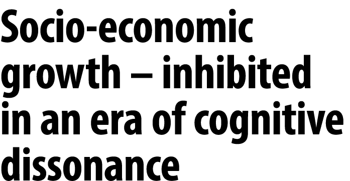 Socio economic growth – inhibited in an era of cognitive dissonance