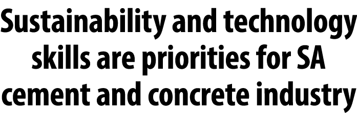 Sustainability and technology skills are priorities for SA cement and concrete industry