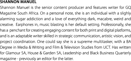 Shannon Manuel Shannon Manuel is the senior content producer and features writer for GQ Magazine South Africa. On a p...