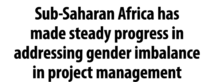Sub Saharan Africa has made steady progress in addressing gender imbalance in project management