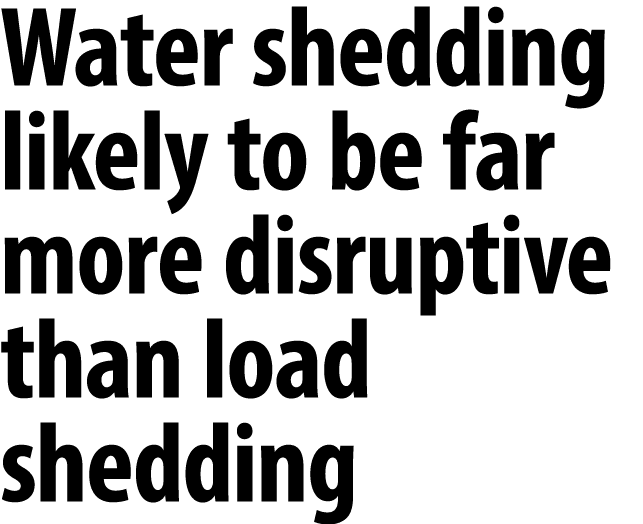 Water shedding likely to be far more disruptive than load shedding