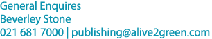 General Enquires Beverley Stone 021 681 7000 | publishing@alive2green.com