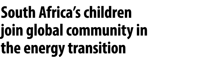 south africa’s children join global community in the energy transition 