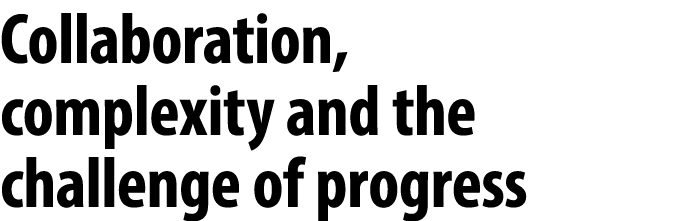 Collaboration, complexity and the challenge of progress 