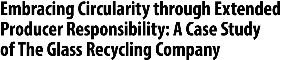 Embracing Circularity through Extended Producer Responsibility: A Case Study of The Glass Recycling Company