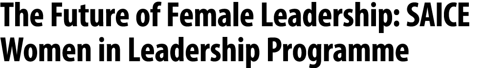 The Future of Female Leadership: SAICE Women in Leadership Programme