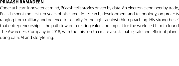 PRIAASH RAMADEEN Coder at heart, innovator at mind, Priaash tells stories driven by data. An electronic engineer by t...