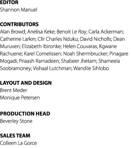 EDITOR Shannon Manuel CONTRIBUTORS Alan Browd; Anelisa Keke; Benoit Le Roy; Carla Ackerman; Catherine Larkin; Cllr Ch...