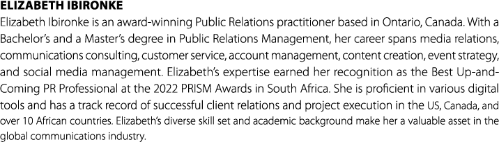 Elizabeth Ibironke Elizabeth Ibironke is an award winning Public Relations practitioner based in Ontario, Canada. Wit...