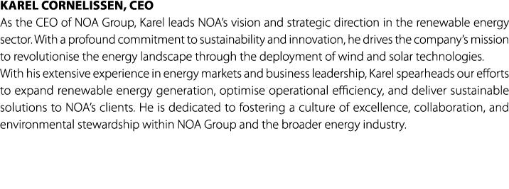 Karel Cornelissen, CEO As the CEO of NOA Group, Karel leads NOA’s vision and strategic direction in the renewable ene...