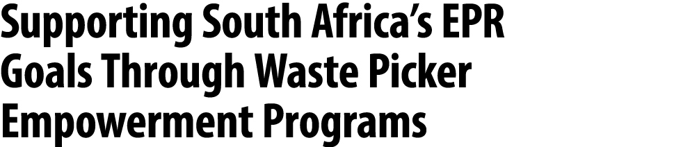 Supporting South Africa’s EPR Goals Through Waste Picker Empowerment Programs