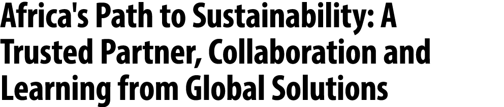 Africa's Path to Sustainability: A Trusted Partner, Collaboration and Learning from Global Solutions