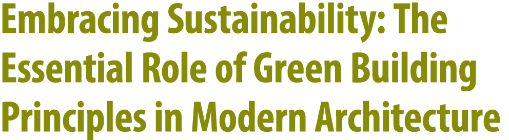 Embracing Sustainability: The Essential Role of Green Building Principles in Modern Architecture