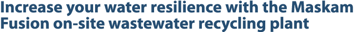 Increase your water resilience with the Maskam Fusion on site wastewater recycling plant