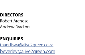  DIRECTORS Robert Arendse Andrew Brading enquiries thandiswa@alive2green.co.za beverley@alive2green.com 