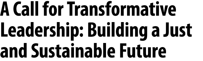 A Call for Transformative Leadership: Building a Just and Sustainable Future 