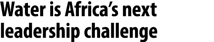 Water is Africa’s next leadership challenge 