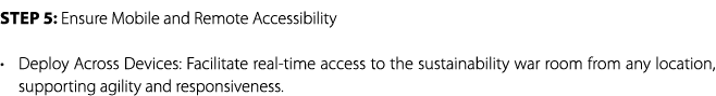 Step 5: Ensure Mobile and Remote Accessibility • Deploy Across Devices: Facilitate real time access to the sustainabi...