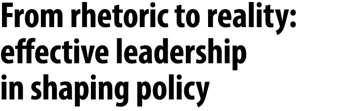 From rhetoric to reality: effective leadership in shaping policy 
