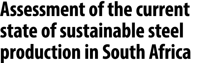 Assessment of the current state of sustainable steel production in South Africa 