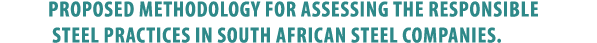 Proposed methodology for assessing the responsible steel practices in South African steel companies.