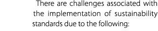 There are challenges associated with the implementation of sustainability standards due to the following: 