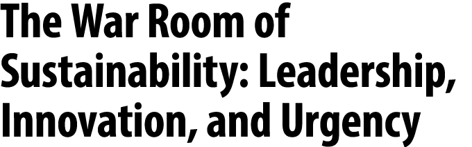 The War Room of Sustainability: Leadership, Innovation, and Urgency