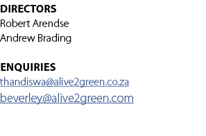DIRECTORS Robert Arendse Andrew Brading enquiries thandiswa@alive2green.co.za beverley@alive2green.com 