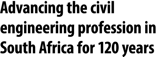 Advancing the civil engineering profession in South Africa for 120 years