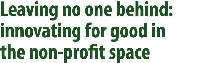 Leaving no one behind: innovating for good in the non pro t space