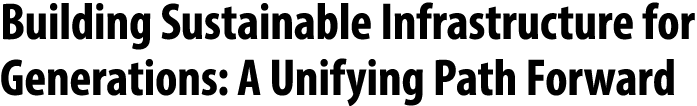 Building Sustainable Infrastructure for Generations: A Unifying Path Forward
