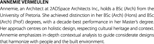 Annemie Vermeulen Annemie, an Architect at 2ADSpace Architects Inc., holds a BSc (Arch) from the University of Pretor...