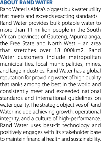 ABOUT RAND WATER Rand Water is Africa’s biggest bulk water utility that meets and exceeds exacting standards. Rand Wa...