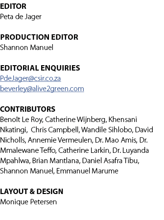 EDITOR Peta de Jager Production Editor Shannon Manuel editorial enquiries PdeJager@csir.co.za beverley@alive2green.co...