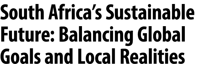 South Africa’s Sustainable Future: Balancing Global Goals and Local Realities