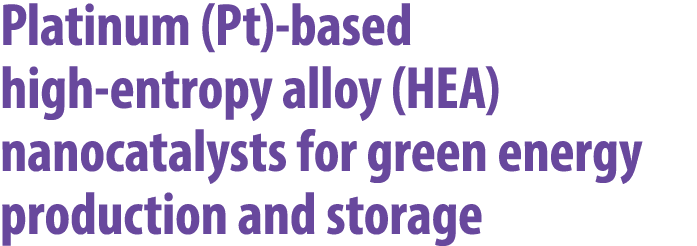 Platinum (Pt) based high entropy alloy (HEA) nanocatalysts for green energy production and storage 