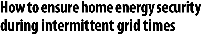 How to ensure home energy security during intermittent grid times