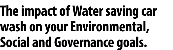The impact of Water saving car wash on your Environmental, Social and Governance goals.