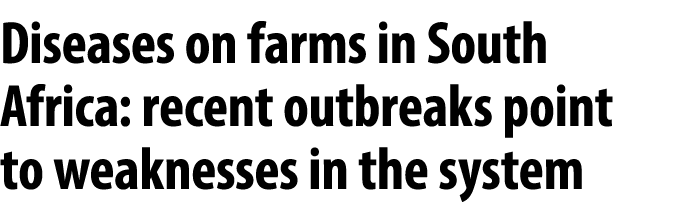 Diseases on farms in South Africa: recent outbreaks point to weaknesses in the system