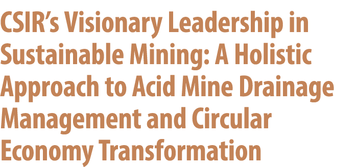 CSIR’s Visionary Leadership in Sustainable Mining: A Holistic Approach to Acid Mine Drainage Management and Circular ...