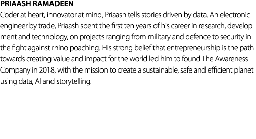 PRIAASH RAMADEEN Coder at heart, innovator at mind, Priaash tells stories driven by data. An electronic engineer by t...