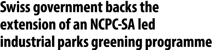 Swiss government backs the extension of an NCPC SA led industrial parks greening programme