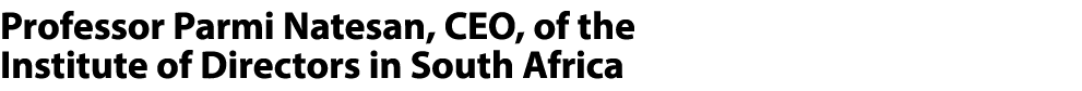 Professor Parmi Natesan, CEO, of the Institute of Directors in South Africa