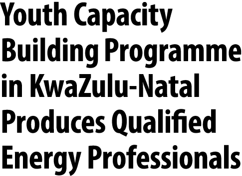 Youth Capacity Building Programme in KwaZulu Natal Produces Qualified Energy Professionals