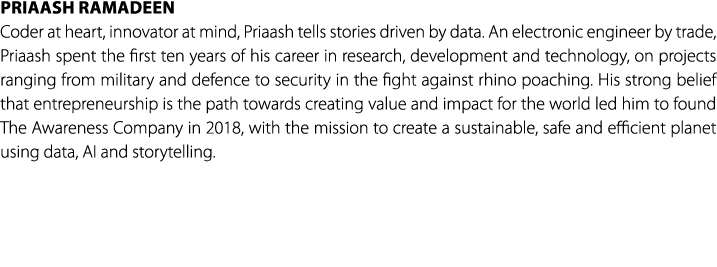PRIAASH RAMADEEN Coder at heart, innovator at mind, Priaash tells stories driven by data. An electronic engineer by t...